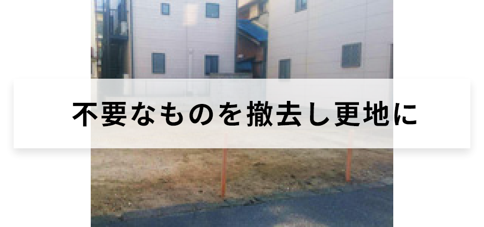 不要なものを撤去し更地に