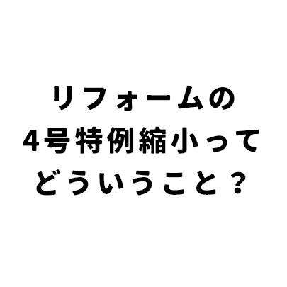 リフォームの4号特例ってどういうこと?